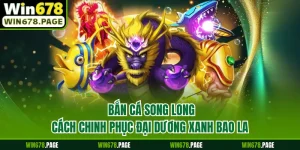 Bắn Cá Song Long - Cách Chinh Phục Đại Dương Xanh Bao La