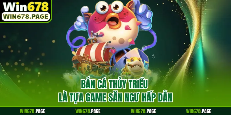 Bắn cá thủy triều là tựa game săn ngư hấp dẫn
