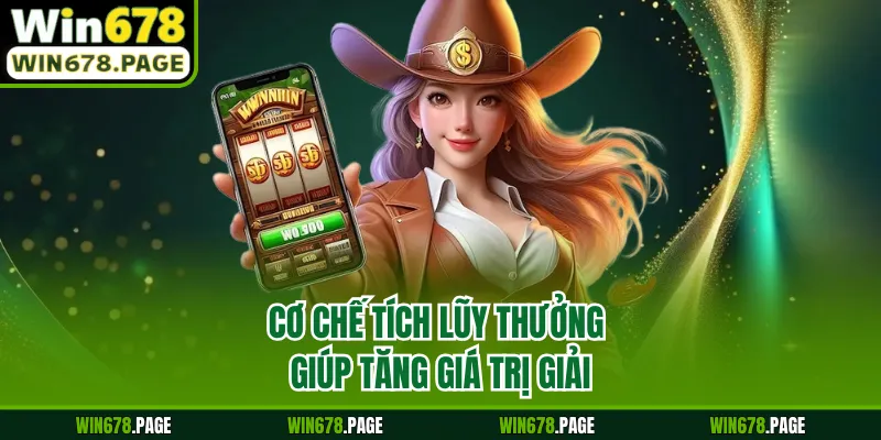 Cơ chế tích lũy thưởng giúp tăng giá trị giải
