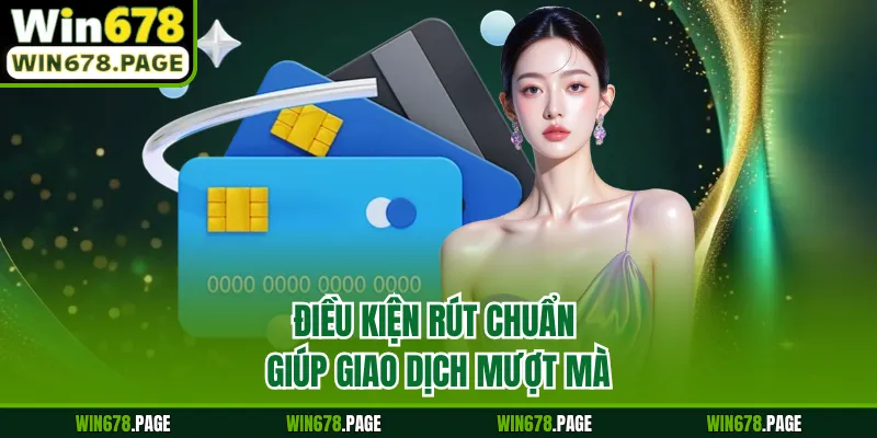Điều kiện rút chuẩn giúp giao dịch mượt mà