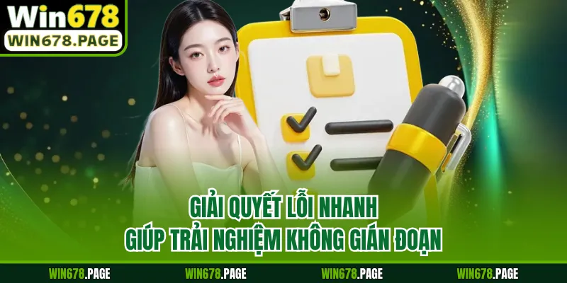 Giải quyết lỗi nhanh giúp trải nghiệm không gián đoạn