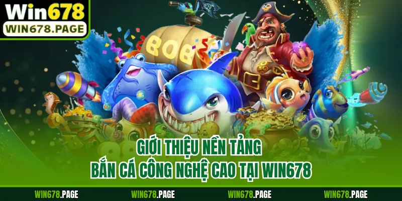 Giới thiệu nền tảng bắn cá công nghệ cao tại Win678