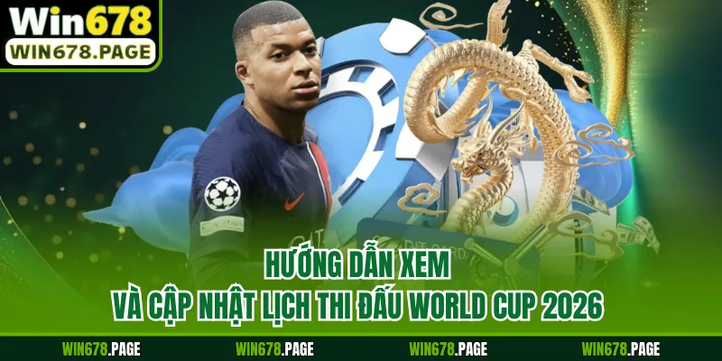 Hướng dẫn xem và cập nhật lịch thi đấu World Cup 2026
