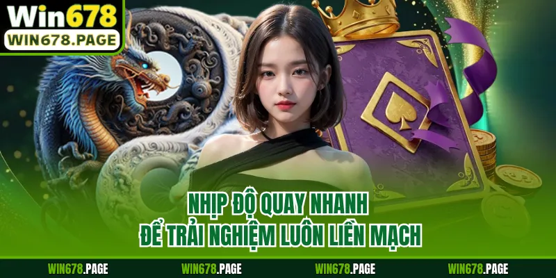 Nhịp độ quay nhanh để trải nghiệm luôn liền mạch