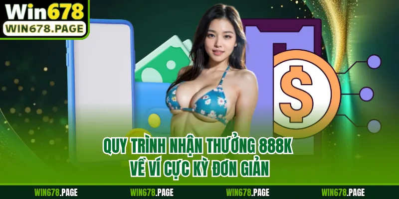 Quy trình nhận thưởng 888K về ví cực kỳ đơn giản