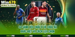 So Sánh Kèo Châu Á Và Châu Âu - Khác Biệt Và Cách Lựa Chọn