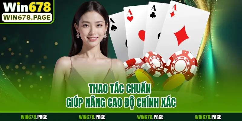 Thao tác chuẩn giúp nâng cao độ chính xác