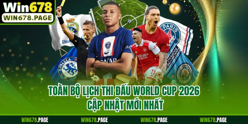 Toàn bộ lịch thi đấu World Cup 2026 cập nhật mới nhất
